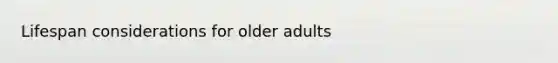 Lifespan considerations for older adults