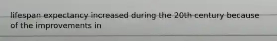 lifespan expectancy increased during the 20th century because of the improvements in