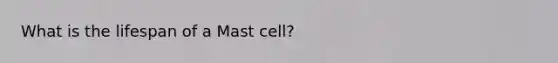 What is the lifespan of a Mast cell?