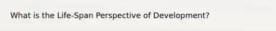 What is the Life-Span Perspective of Development?