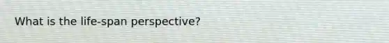 What is the life-span perspective?