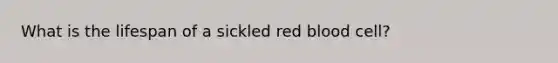 What is the lifespan of a sickled red blood cell?