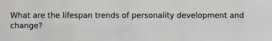 What are the lifespan trends of personality development and change?