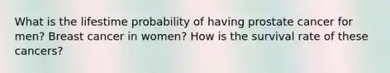 What is the lifestime probability of having prostate cancer for men? Breast cancer in women? How is the survival rate of these cancers?