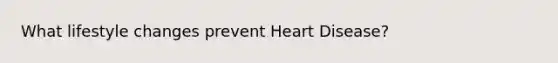 What lifestyle changes prevent Heart Disease?