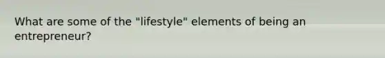 What are some of the "lifestyle" elements of being an entrepreneur?