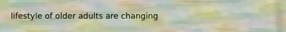 lifestyle of older adults are changing