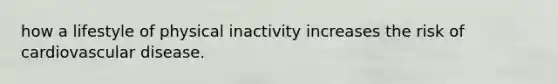 how a lifestyle of physical inactivity increases the risk of cardiovascular disease.