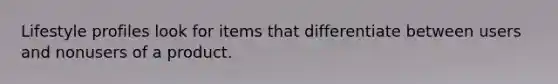 Lifestyle profiles look for items that differentiate between users and nonusers of a product.
