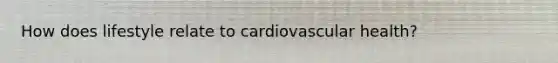 How does lifestyle relate to cardiovascular health?