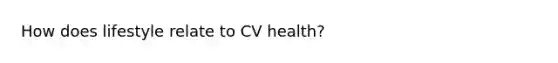 How does lifestyle relate to CV health?