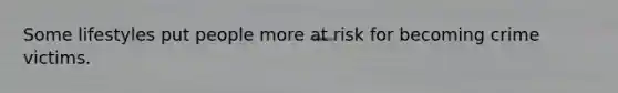 Some lifestyles put people more at risk for becoming crime victims.