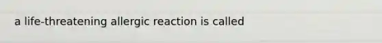 a life-threatening allergic reaction is called