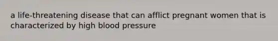 a life-threatening disease that can afflict pregnant women that is characterized by high blood pressure