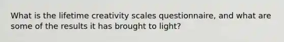 What is the lifetime creativity scales questionnaire, and what are some of the results it has brought to light?