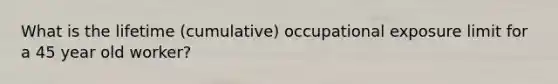 What is the lifetime (cumulative) occupational exposure limit for a 45 year old worker?