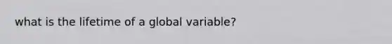 what is the lifetime of a global variable?