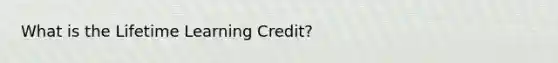 What is the Lifetime Learning Credit?