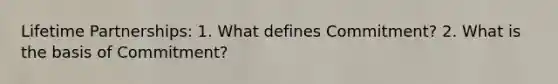 Lifetime Partnerships: 1. What defines Commitment? 2. What is the basis of Commitment?