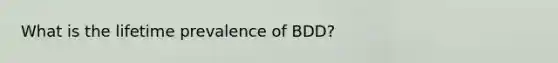 What is the lifetime prevalence of BDD?