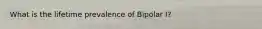 What is the lifetime prevalence of Bipolar I?