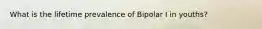 What is the lifetime prevalence of Bipolar I in youths?