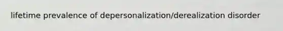 lifetime prevalence of depersonalization/derealization disorder