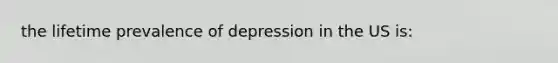 the lifetime prevalence of depression in the US is: