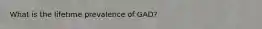 What is the lifetime prevalence of GAD?