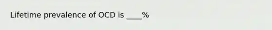 Lifetime prevalence of OCD is ____%