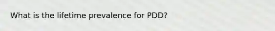 What is the lifetime prevalence for PDD?