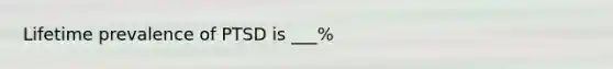 Lifetime prevalence of PTSD is ___%