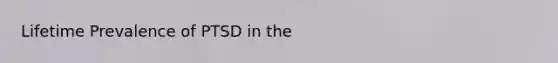 Lifetime Prevalence of PTSD in the