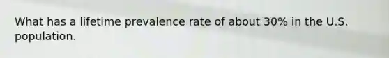 What has a lifetime prevalence rate of about 30% in the U.S. population.