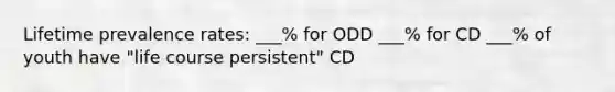 Lifetime prevalence rates: ___% for ODD ___% for CD ___% of youth have "life course persistent" CD