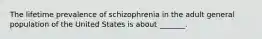 The lifetime prevalence of schizophrenia in the adult general population of the United States is about _______.