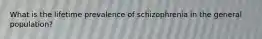 What is the lifetime prevalence of schizophrenia in the general population?