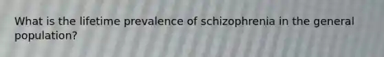 What is the lifetime prevalence of schizophrenia in the general population?