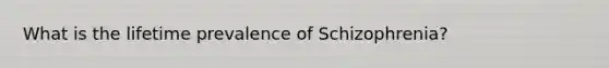 What is the lifetime prevalence of Schizophrenia?