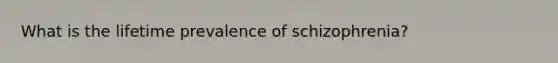 What is the lifetime prevalence of schizophrenia?