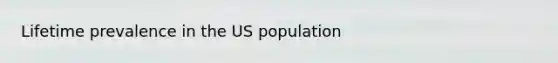 Lifetime prevalence in the US population