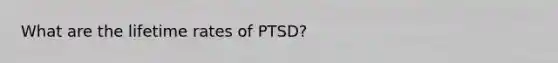 What are the lifetime rates of PTSD?