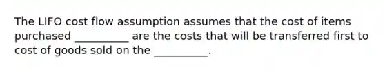 The LIFO cost flow assumption assumes that the cost of items purchased __________ are the costs that will be transferred first to cost of goods sold on the __________.