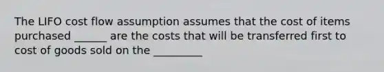 The LIFO cost flow assumption assumes that the cost of items purchased ______ are the costs that will be transferred first to cost of goods sold on the _________