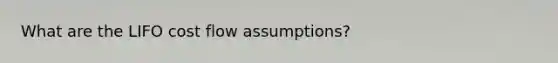 What are the LIFO cost flow assumptions?