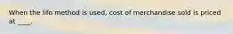 When the lifo method is used, cost of merchandise sold is priced at ____.