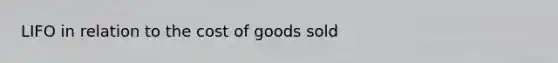 LIFO in relation to the cost of goods sold