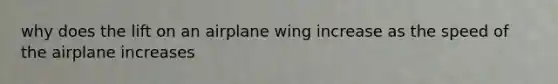 why does the lift on an airplane wing increase as the speed of the airplane increases