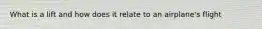 What is a lift and how does it relate to an airplane's flight