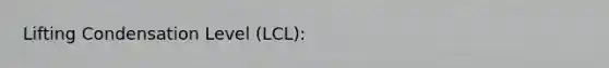 Lifting Condensation Level (LCL):